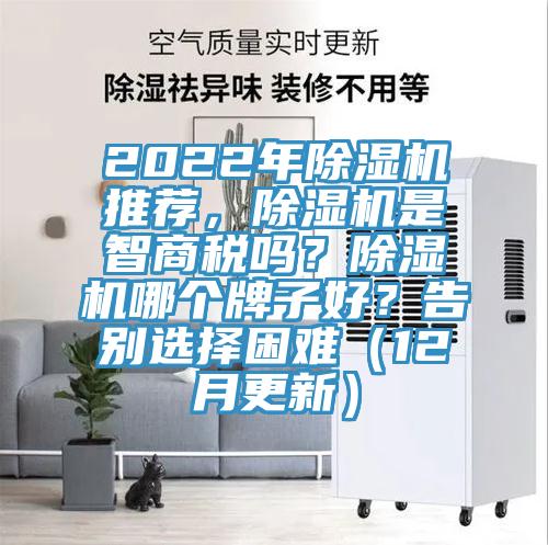2022年除湿机推荐，除湿机是智商税吗？除湿机哪个牌子好？告别选择困难（12月更新）