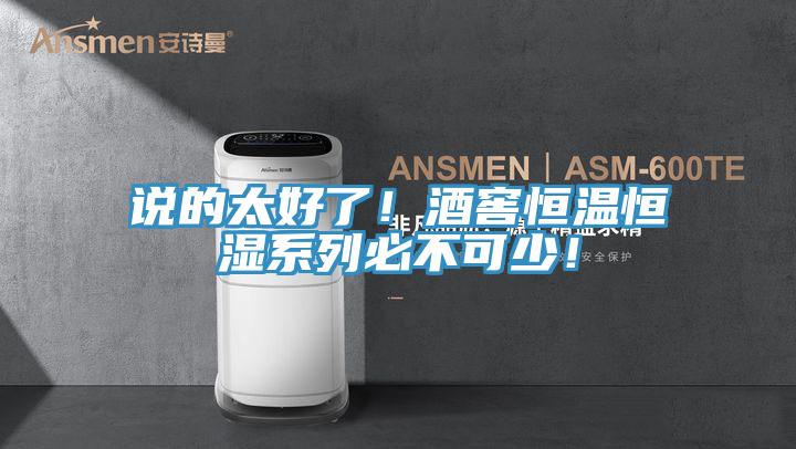 说的太好了！酒窖恒温恒湿系列必不可少！