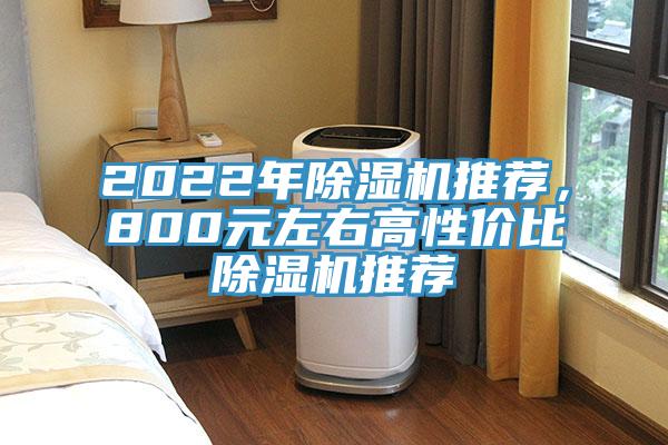 2022年除湿机推荐，800元左右高性价比除湿机推荐