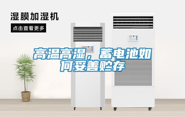 高温高湿，蓄电池如何妥善贮存
