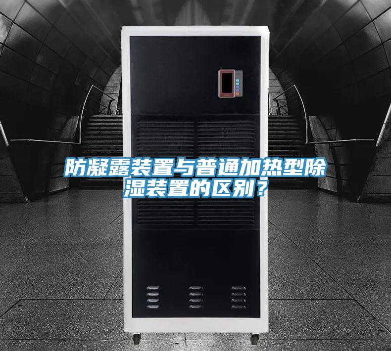 防凝露装置与普通加热型除湿装置的区别？