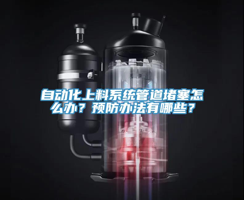 自动化上料系统管道堵塞怎么办？预防办法有哪些？