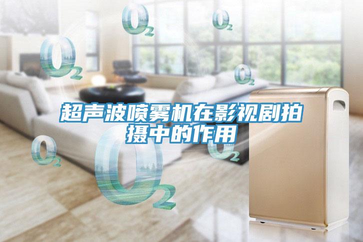 超声波喷雾机在影视剧拍摄中的作用