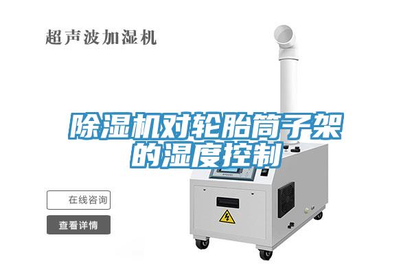 除湿机对轮胎筒子架的湿度控制
