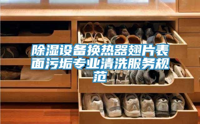 除湿设备换热器翅片表面污垢专业清洗服务规范