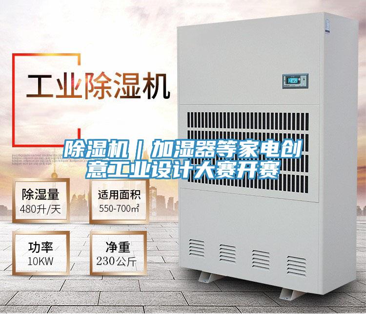 除湿机｜加湿器等家电创意工业设计大赛开赛