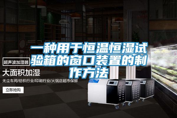 一种用于恒温恒湿试验箱的窗口装置的制作方法