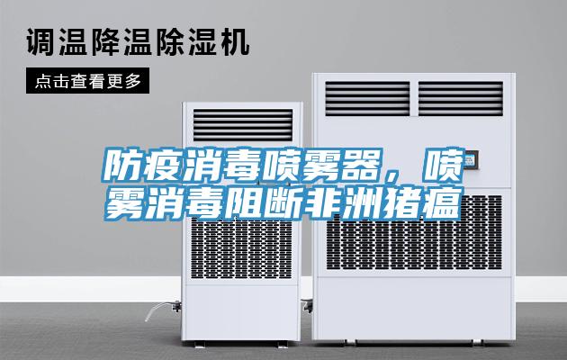 防疫消毒喷雾器，喷雾消毒阻断非洲猪瘟