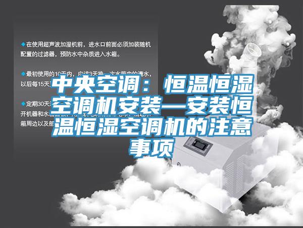 中央空调：恒温恒湿空调机安装—安装恒温恒湿空调机的注意事项