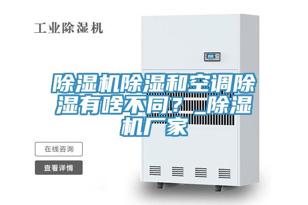 除湿机除湿和空调除湿有啥不同？_除湿机厂家