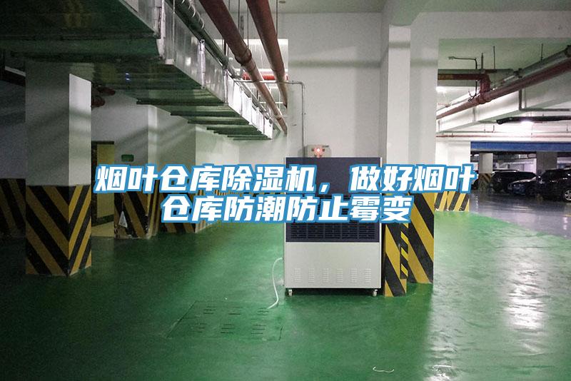 烟叶仓库除湿机，做好烟叶仓库防潮防止霉变