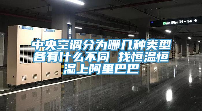 中央空调分为哪几种类型各有什么不同 找恒温恒湿上阿里巴巴