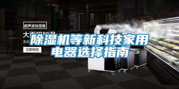 除湿机等新科技家用电器选择指南