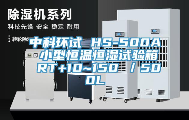 中科环试 HS-500A 小型恒温恒湿试验箱 RT+10~150℃／500L