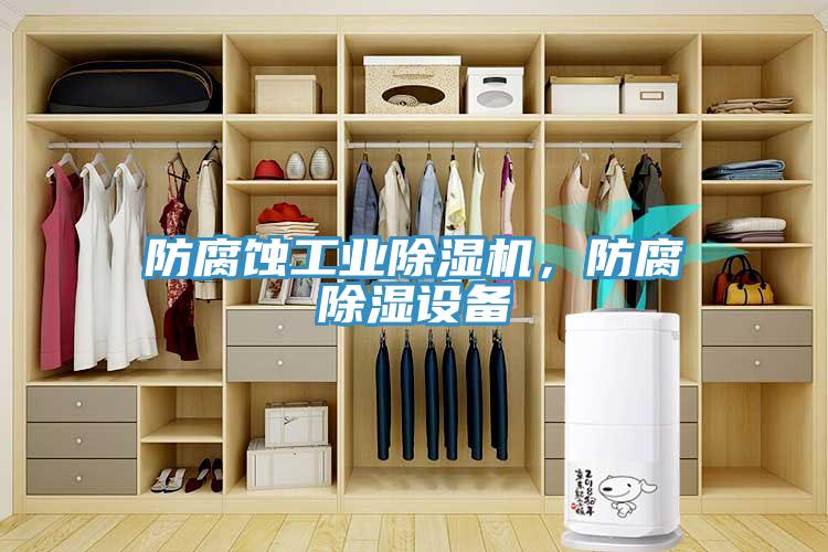 防腐蚀工业除湿机，防腐除湿设备