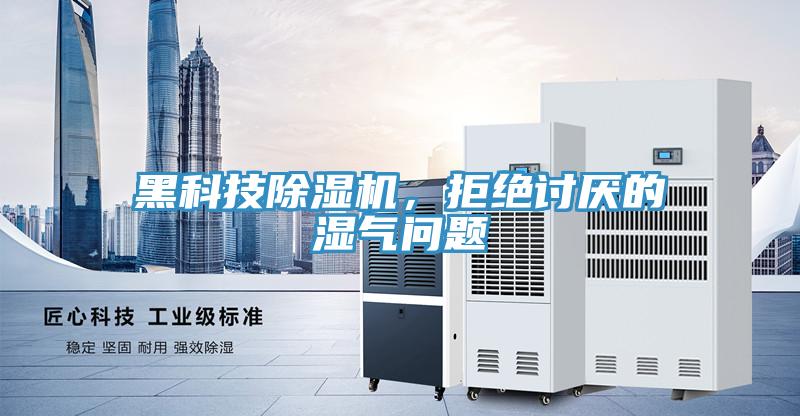 黑科技除湿机，拒绝讨厌的湿气问题