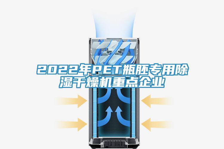 2022年PET瓶胚专用除湿干燥机重点企业