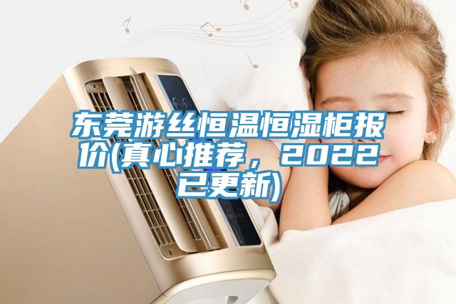 东莞游丝恒温恒湿柜报价(真心推荐，2022已更新)