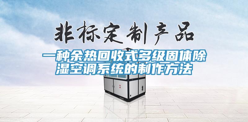 一种余热回收式多级固体除湿空调系统的制作方法