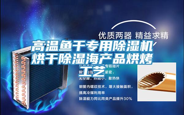高温鱼干专用除湿机烘干除湿海产品烘烤工艺