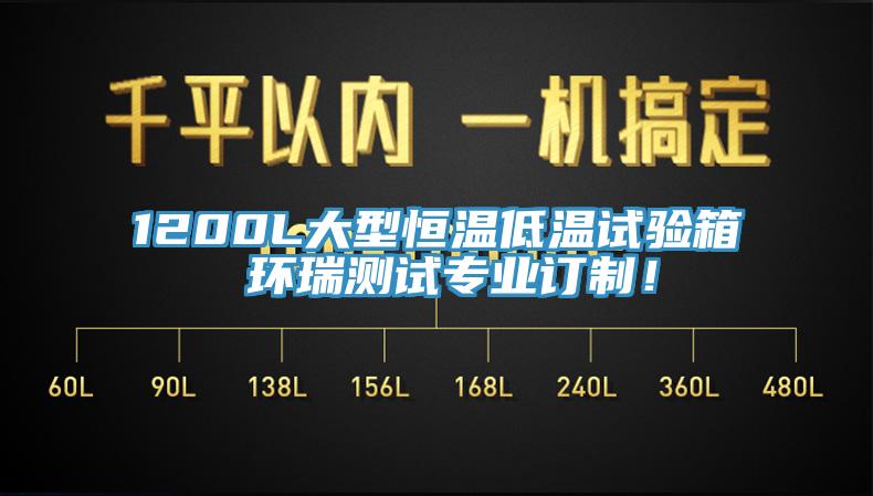 1200L大型恒温低温试验箱 环瑞测试专业订制！