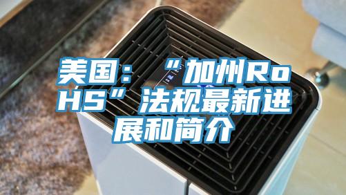 美国：“加州RoHS”法规最新进展和简介