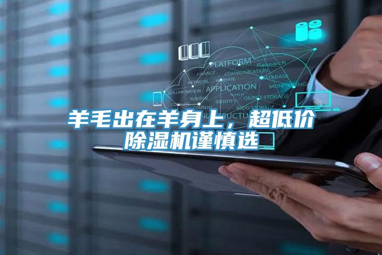 羊毛出在羊身上，超低价除湿机谨慎选