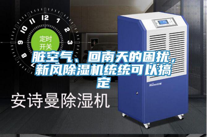 脏空气、回南天的困扰，新风除湿机统统可以搞定