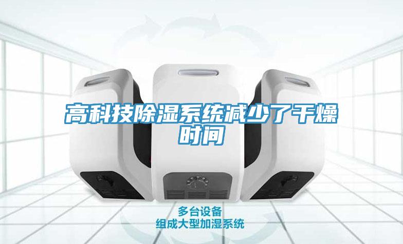 高科技除湿系统减少了干燥时间