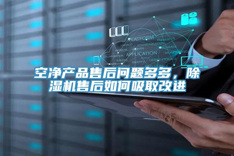 空净产品售后问题多多，除湿机售后如何吸取改进