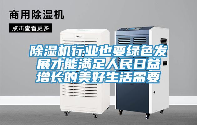 除湿机行业也要绿色发展才能满足人民日益增长的美好生活需要