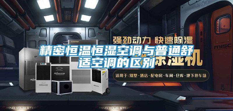 精密恒温恒湿空调与普通舒适空调的区别