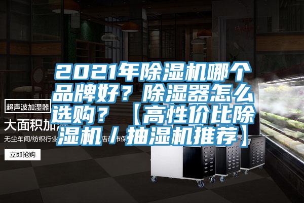 2021年除湿机哪个品牌好？除湿器怎么选购？【高性价比除湿机／抽湿机推荐】