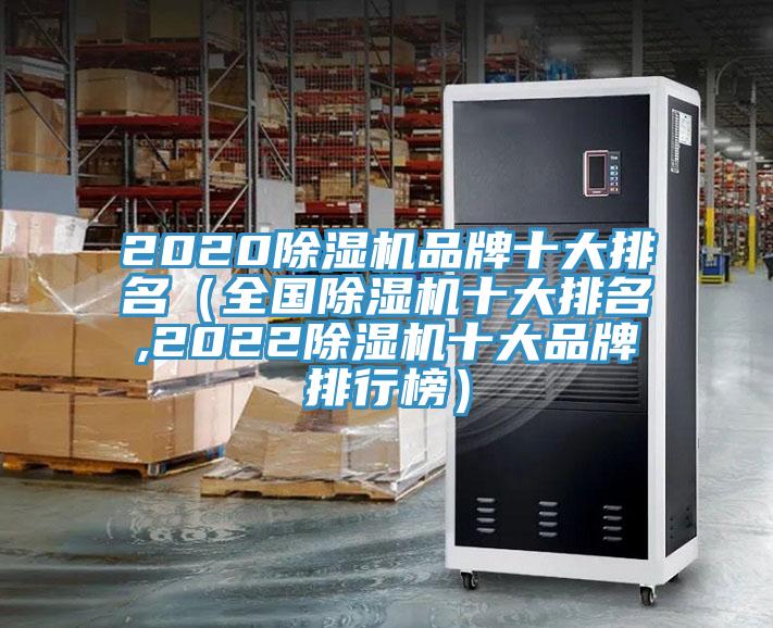 2020除湿机品牌十大排名（全国除湿机十大排名,2022除湿机十大品牌排行榜）