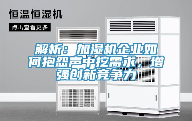 解析:加湿机企业如何抱怨声中挖需求,增强创新竞争力