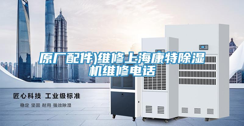 原厂配件)维修上海康特除湿机维修电话