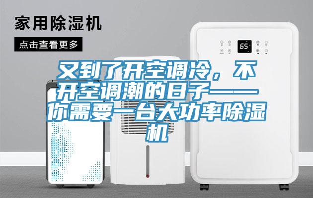 又到了开空调冷，不开空调潮的日子——你需要一台大功率除湿机
