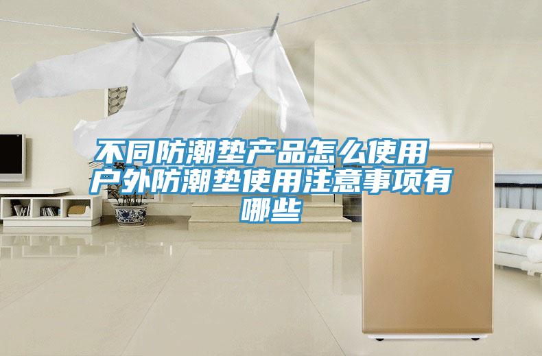不同防潮垫产品怎么使用 户外防潮垫使用注意事项有哪些