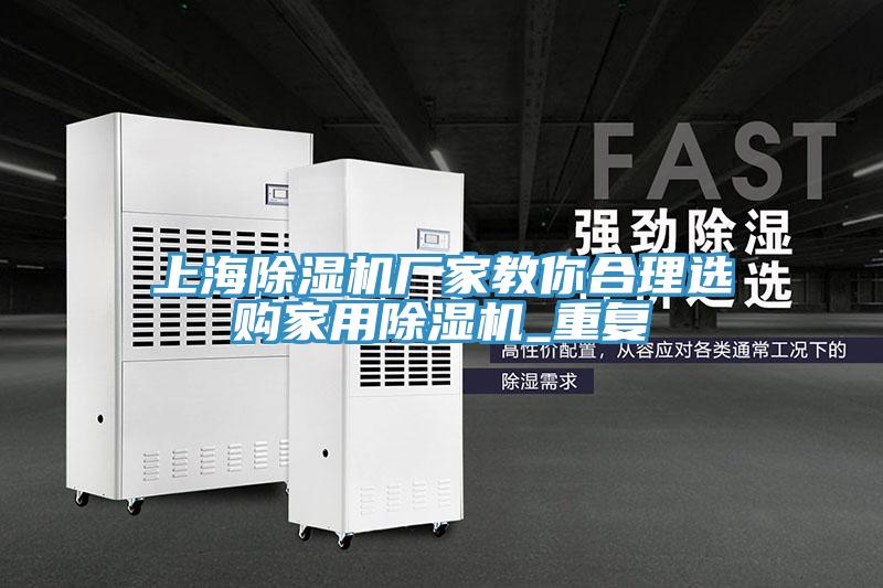 上海除湿机厂家教你合理选购家用除湿机_重复