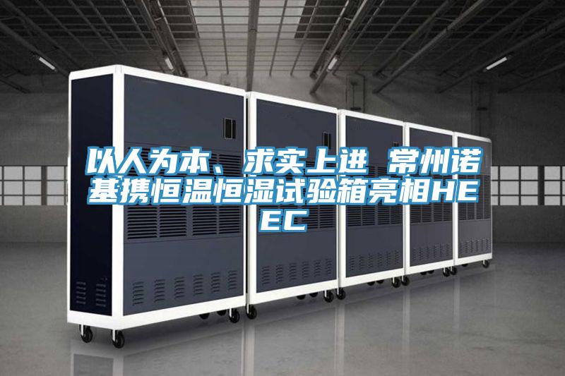 以人为本、求实上进 常州诺基携恒温恒湿试验箱亮相HEEC