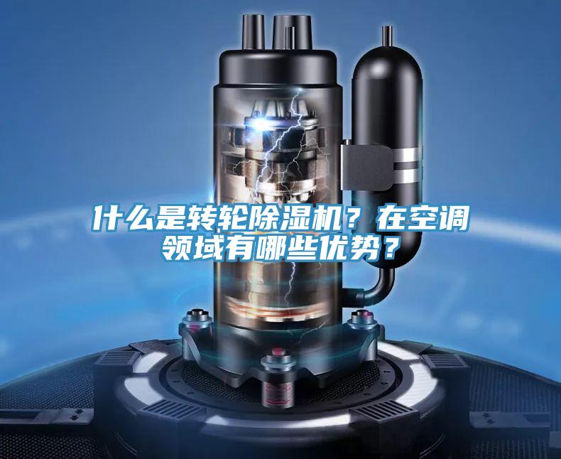 什么是转轮除湿机？在空调领域有哪些优势？