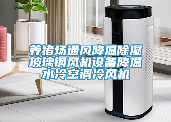 养猪场通风降温除湿玻璃钢风机设备降温水冷空调冷风机
