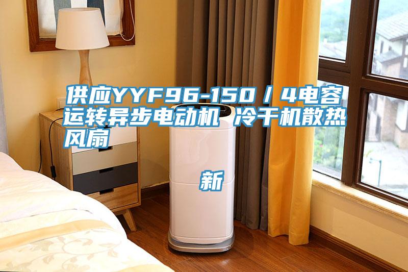 供应YYF96-150／4电容运转异步电动机 冷干机散热风扇                                    新