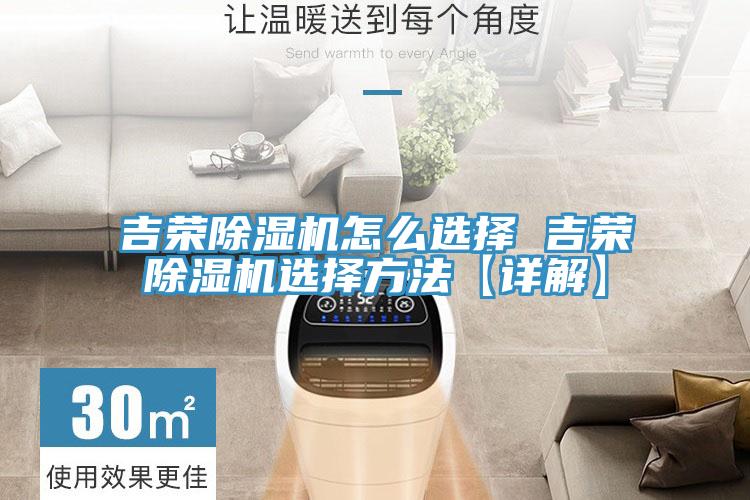 吉荣除湿机怎么选择 吉荣除湿机选择方法【详解】