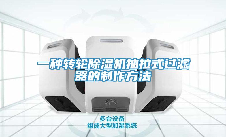 一种转轮除湿机抽拉式过滤器的制作方法