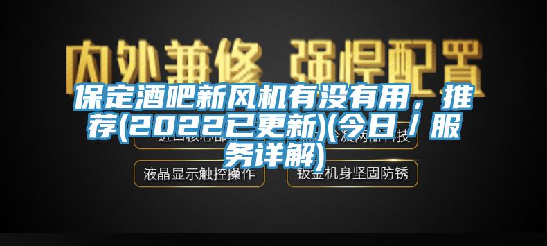 保定酒吧新风机有没有用，推荐(2022已更新)(今日／服务详解)