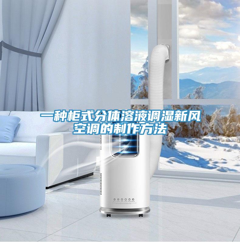一种柜式分体溶液调湿新风空调的制作方法