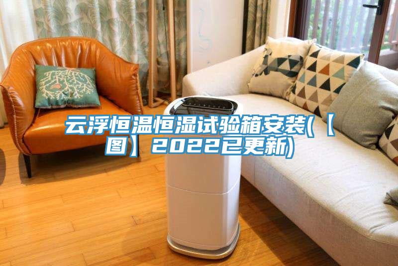 云浮恒温恒湿试验箱安装(【图】2022已更新)
