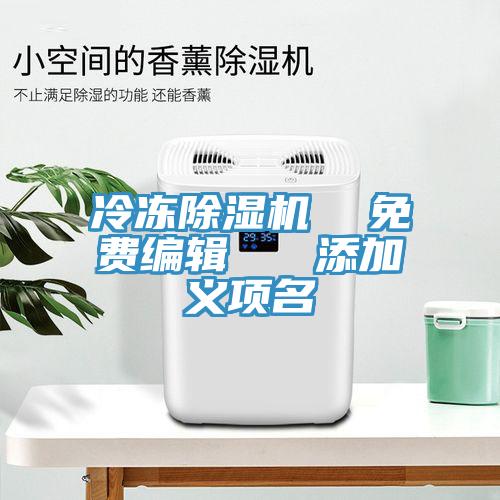 冷冻除湿机  免费编辑   添加义项名