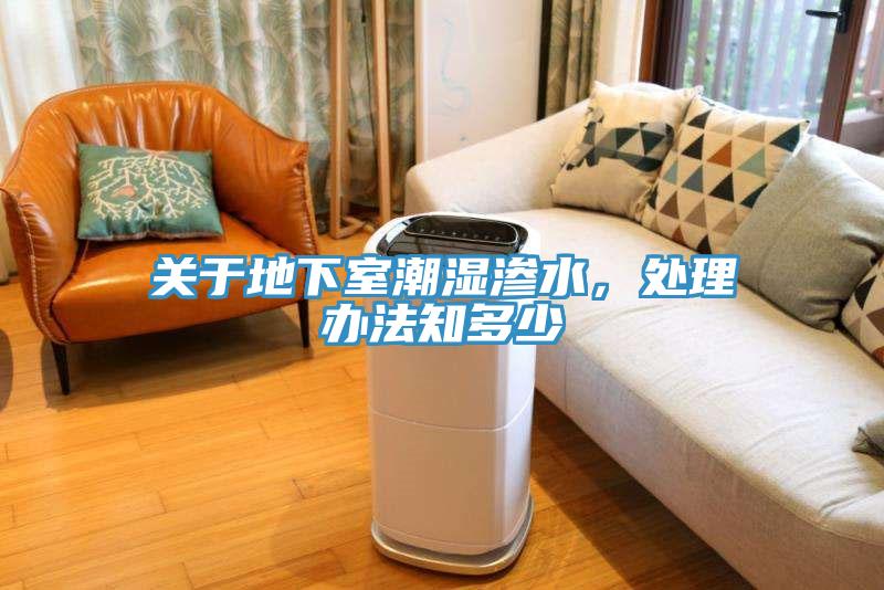 关于地下室潮湿渗水，处理办法知多少